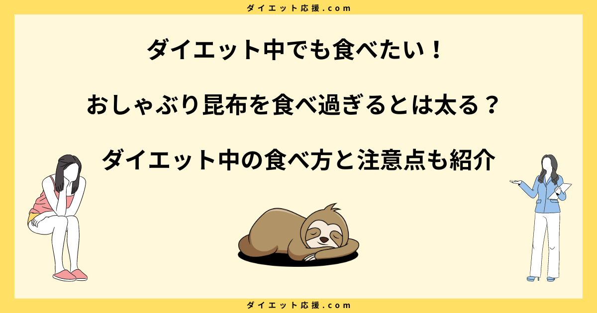 おしゃぶり昆布を食べ過ぎると太る？ダイエット中の食べ方と注意点を解説！