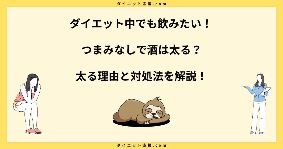 つまみなしで酒を飲むと太る理由と対処法を解説！ダイエッター必見！