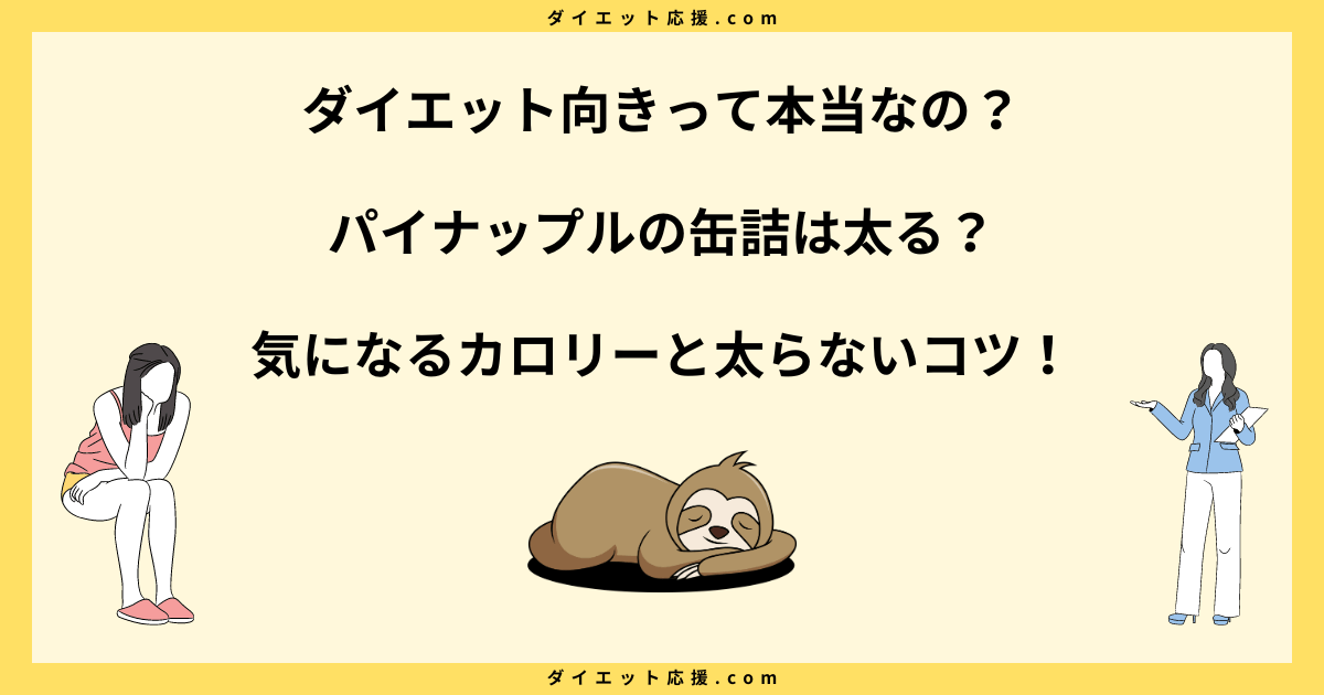 パイナップルの缶詰は太る？シロップのカロリーや太らない食べ方を解説！