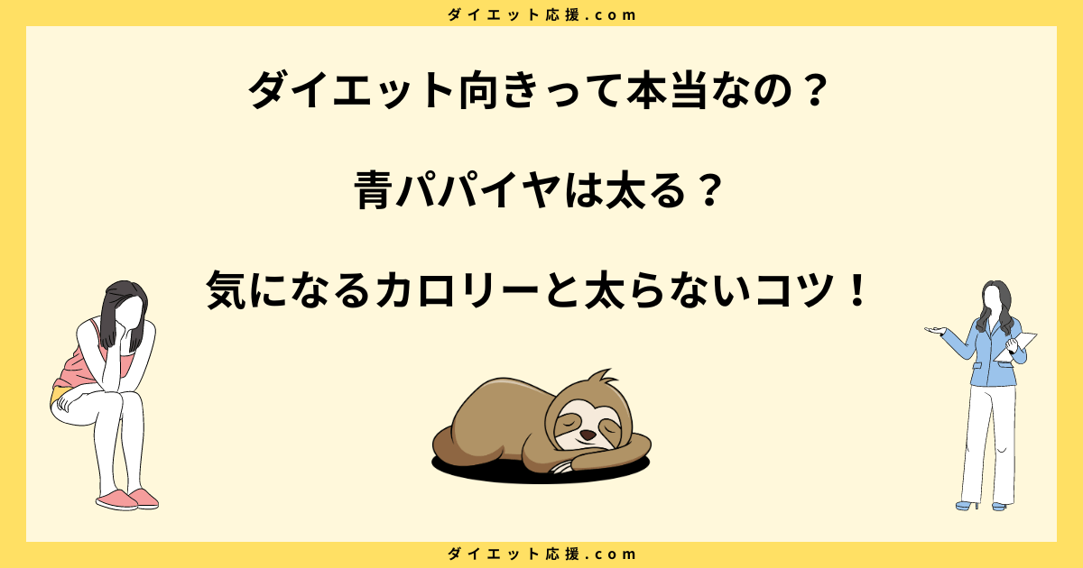 青パパイヤはダイエット向き？食べ過ぎで太る原因や糖質について解説！